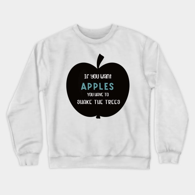 If you want apples you have to shake the trees Crewneck Sweatshirt by nasia9toska